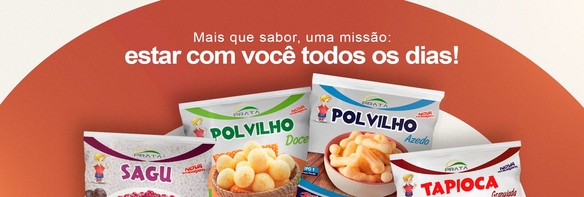 Mais que sabor, uma missão: estar com você todos os dias — polvilho doce, polvilho azedo, sagu e tapioca